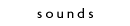 s o u n d s